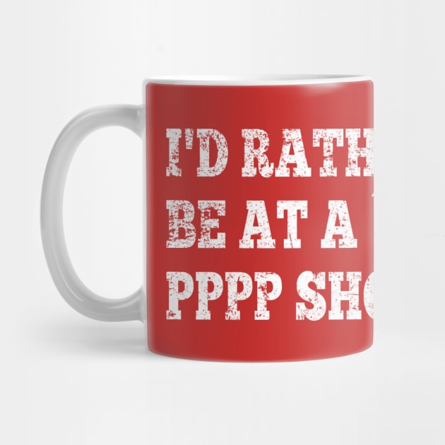 I'd Rather Be At A PPPP Show by GypsyBluegrassDesigns